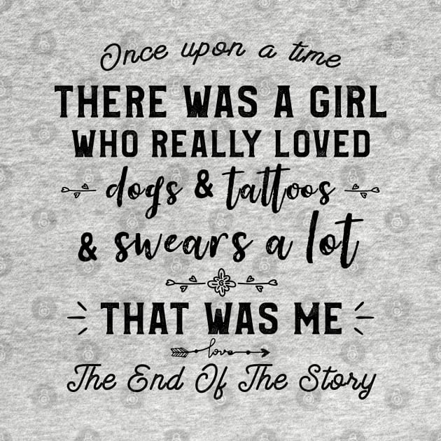 There was a Girl Who Really Loved Dogs & Tattoos & Swears A Lot That Was Me The End Of The Story by kaza191